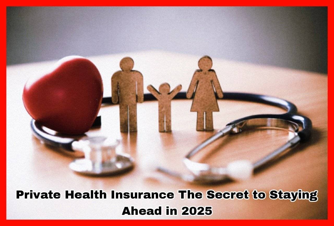 Private Health Insurance The Secret to Staying Ahead in 2025
